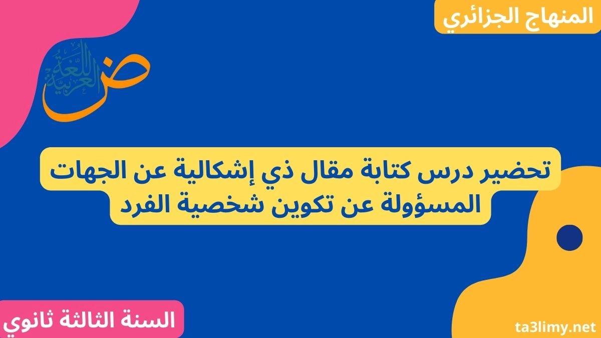 تحضير درس كتابة مقال ذي إشكالية عن الجهات المسؤولة عن تكوين شخصية الفرد للسنة الثالثة ثانوي آداب